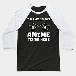 I Paused My Anime To Be Here - Anime Manga Eyes Baseball T-Shirt